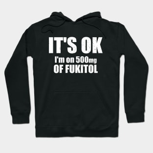 It's OK I'm On 500mgs Of Fukitol Hoodie